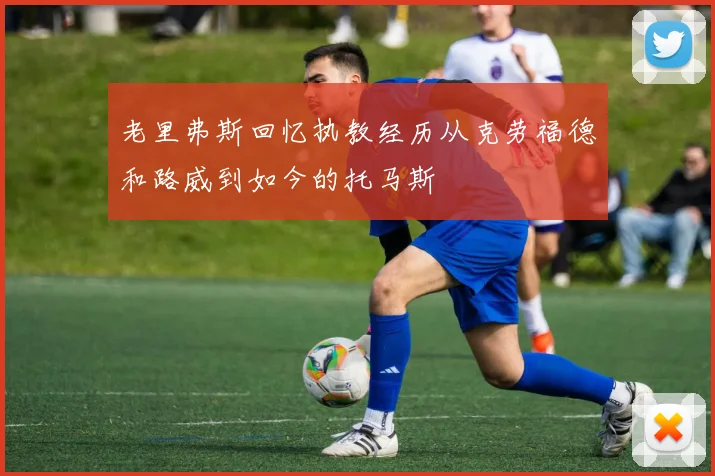 老里弗斯回忆执教经历从克劳福德和路威到如今的托马斯