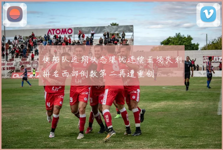 快船队近期状态堪忧连续五场失利排名西部倒数第二再遭重创